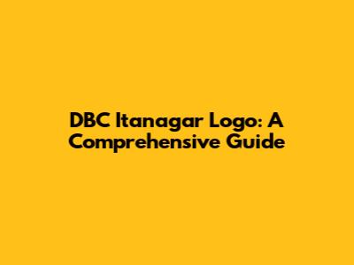 DBC Itanagar Logo: A Comprehensive Guide