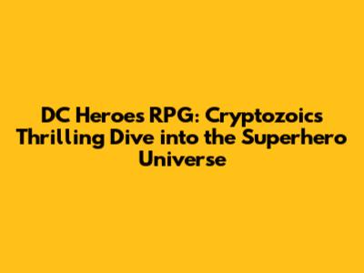 DC Heroes RPG: Cryptozoic's Thrilling Dive into the Superhero Universe