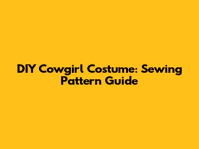 DIY Cowgirl Costume: Sewing Pattern Guide