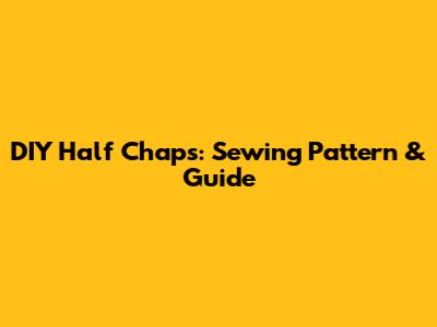 DIY Half Chaps: Sewing Pattern & Guide