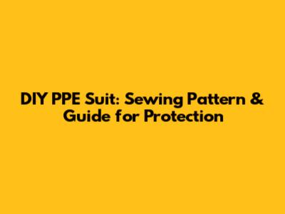 DIY PPE Suit: Sewing Pattern & Guide for Protection