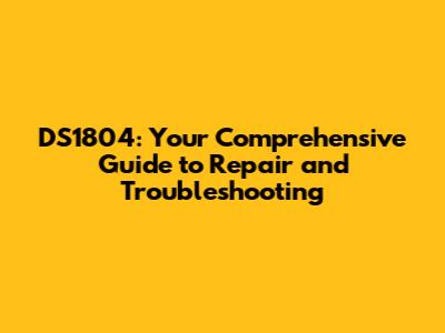 DS1804: Your Comprehensive Guide to Repair and Troubleshooting