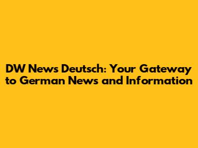 DW News Deutsch: Your Gateway to German News and Information