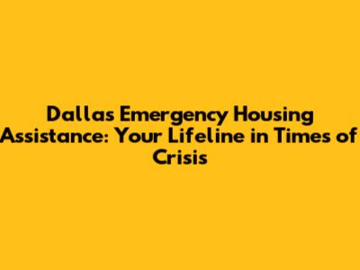 Dallas Emergency Housing Assistance: Your Lifeline in Times of Crisis