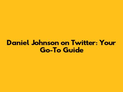 Daniel Johnson on Twitter: Your Go-To Guide