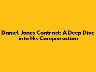 Daniel Jones' Contract: A Deep Dive into His Compensation