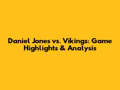 Daniel Jones vs. Vikings: Game Highlights & Analysis