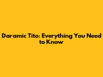 Daramic Tito: Everything You Need to Know