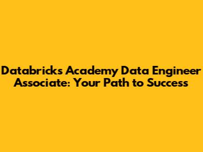 Databricks Academy Data Engineer Associate: Your Path to Success