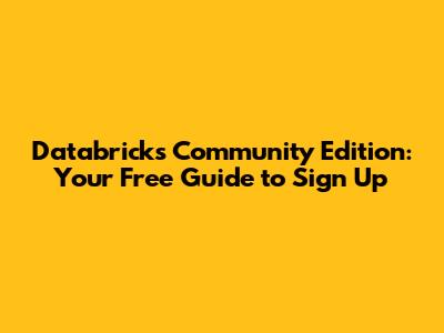 Databricks Community Edition: Your Free Guide to Sign Up