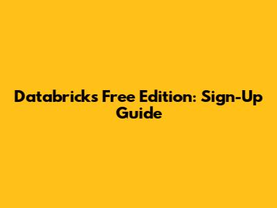 Databricks Free Edition: Sign-Up Guide