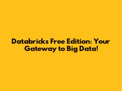 Databricks Free Edition: Your Gateway to Big Data!