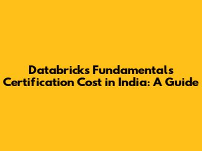 Databricks Fundamentals Certification Cost in India: A Guide