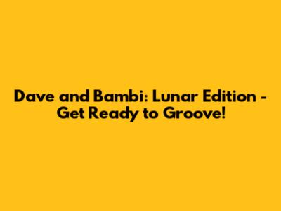 Dave and Bambi: Lunar Edition - Get Ready to Groove!