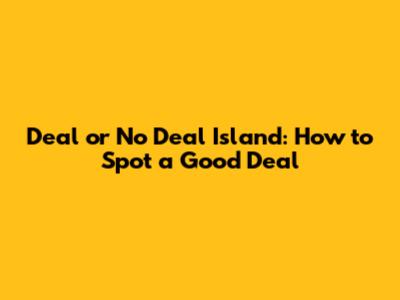 Deal or No Deal Island: How to Spot a Good Deal