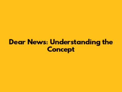 Dear News: Understanding the Concept