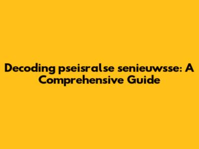 Decoding 'pseisralse senieuwsse': A Comprehensive Guide