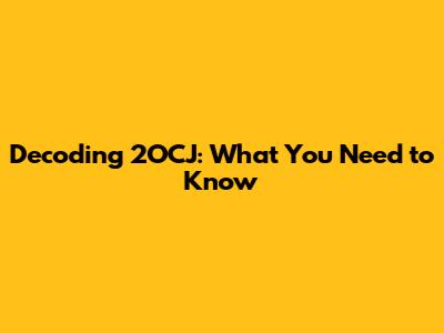 Decoding 2OCJ: What You Need to Know