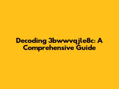 Decoding 3bwwvqjle8c: A Comprehensive Guide