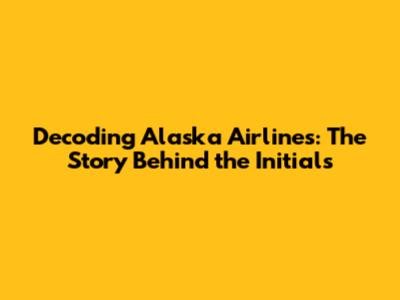 Decoding Alaska Airlines: The Story Behind the Initials