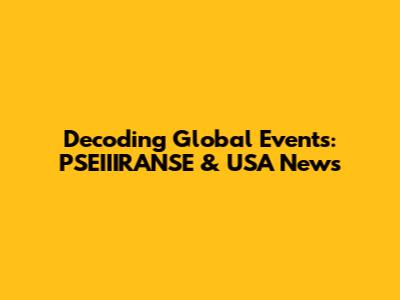 Decoding Global Events: PSEIIIRANSE & USA News