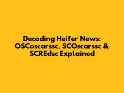 Decoding Heifer News: OSCoscarssc, SCOscarssc & SCREdsc Explained
