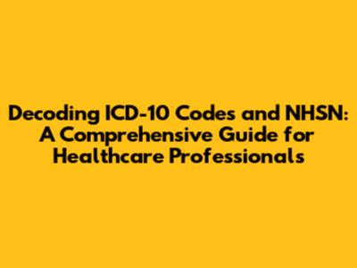 Decoding ICD-10 Codes and NHSN: A Comprehensive Guide for Healthcare Professionals