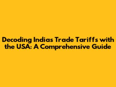 Decoding India's Trade Tariffs with the USA: A Comprehensive Guide