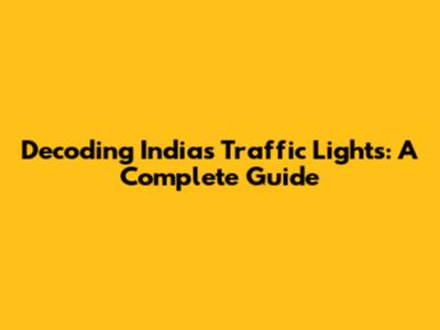 Decoding India's Traffic Lights: A Complete Guide