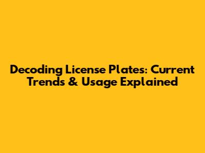 Decoding License Plates: Current Trends & Usage Explained