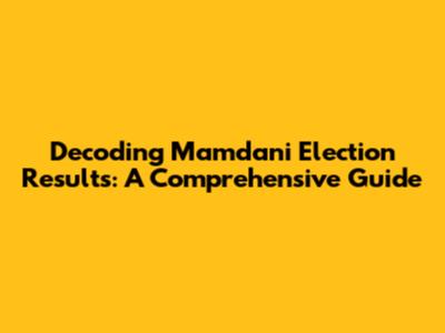Decoding Mamdani Election Results: A Comprehensive Guide