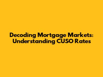 Decoding Mortgage Markets: Understanding CUSO Rates