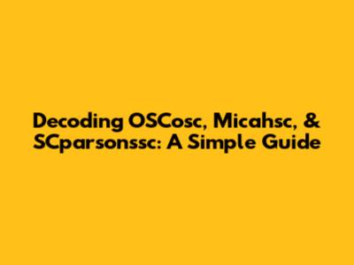 Decoding OSCosc, Micahsc, & SCparsonssc: A Simple Guide