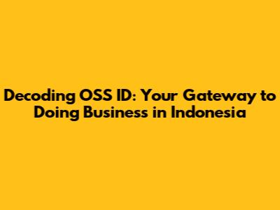 Decoding OSS ID: Your Gateway to Doing Business in Indonesia