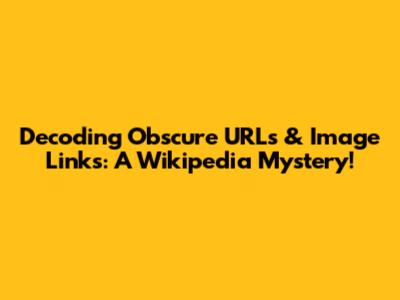 Decoding Obscure URLs & Image Links: A Wikipedia Mystery!