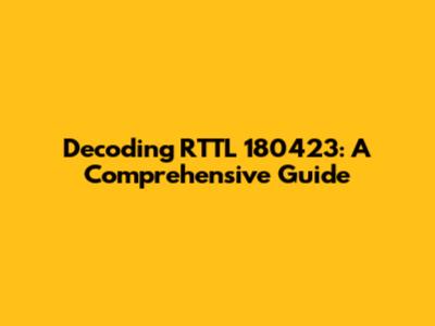 Decoding RTTL 180423: A Comprehensive Guide