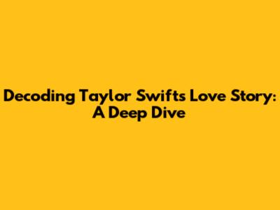 Decoding Taylor Swift's 'Love Story': A Deep Dive