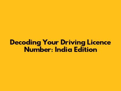 Decoding Your Driving Licence Number: India Edition