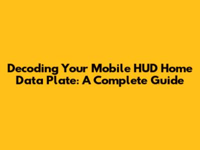 Decoding Your Mobile HUD Home Data Plate: A Complete Guide