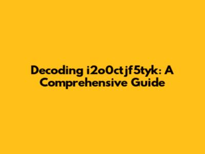 Decoding i2o0ctjf5tyk: A Comprehensive Guide