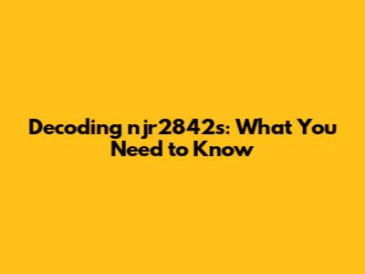 Decoding njr2842s: What You Need to Know