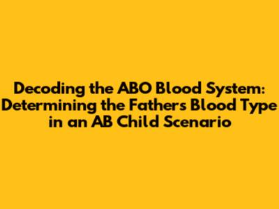 Decoding the ABO Blood System: Determining the Father's Blood Type in an AB Child Scenario