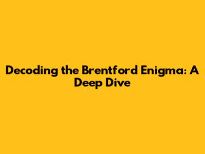 Decoding the Brentford Enigma: A Deep Dive