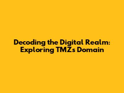 Decoding the Digital Realm: Exploring TMZ's Domain