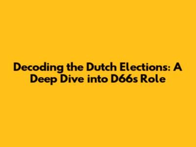 Decoding the Dutch Elections: A Deep Dive into D66's Role