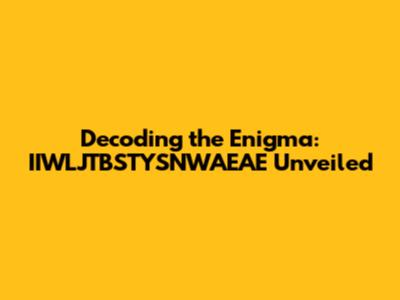 Decoding the Enigma: IIWLJTBSTYSNWAEAE Unveiled