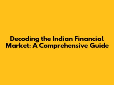 Decoding the Indian Financial Market: A Comprehensive Guide