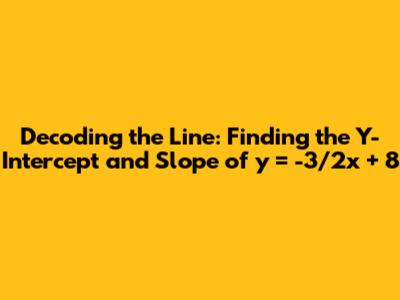 Decoding the Line: Finding the Y-Intercept and Slope of y = -3/2x + 8