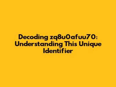 Decoding zq8u0afuu70: Understanding This Unique Identifier