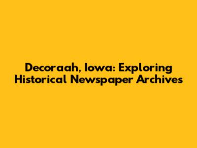 Decoraah, Iowa: Exploring Historical Newspaper Archives